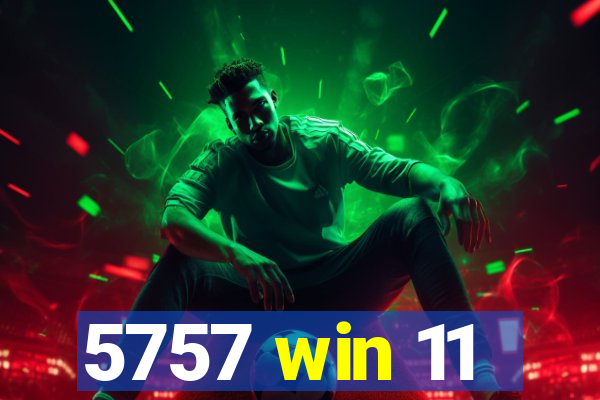 5757 win 11
